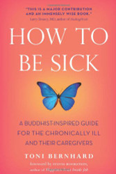 How to Be Sick: A Buddhist-Inspired Guide for the Chronically Ill