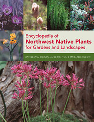 Encyclopedia of Northwest Native Plants for Gardens and Landscapes