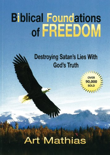 Biblical Foundations for Freedom: Destroying Satan's Lies with God's Truth