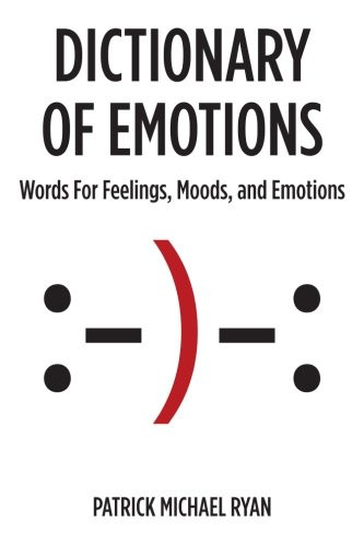 Dictionary of Emotions: Words For Feelings Moods and Emotions