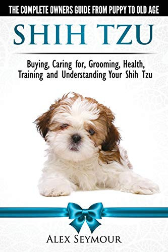 Shih Tzu Dogs - The Complete Owners Guide from Puppy to Old Age. Buying