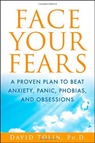 Face Your Fears: A Proven Plan to Beat Anxiety Panic Phobias and Obsessions