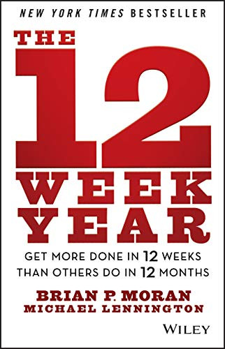 12 Week Year: Get More Done in 12 Weeks than Others Do in 12 Months