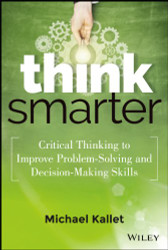 Think Smarter: Critical Thinking to Improve Problem-Solving and