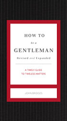 How to Be a Gentleman Revised and Updated: A Contemporary Guide to Common Courtesy