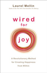 Wired For Joy!: A Revolutionary Method for Creating Happiness from Within