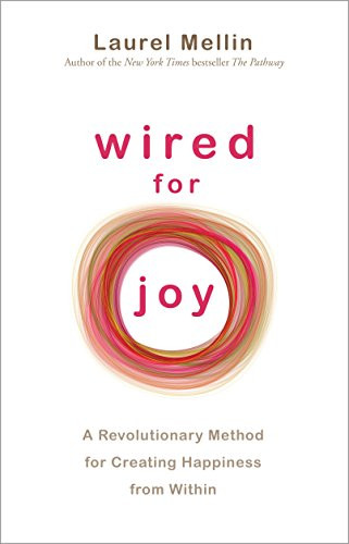 Wired For Joy!: A Revolutionary Method for Creating Happiness from Within