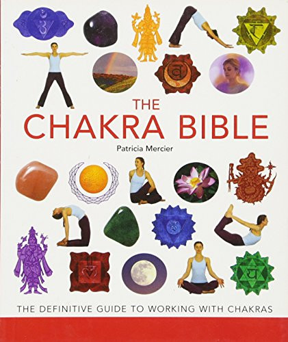 Chakra Bible: The Definitive Guide to Working with Chakras