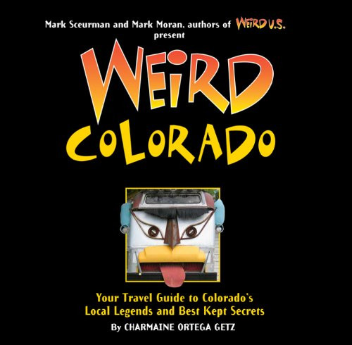 Weird Colorado: Your Travel Guide to Colorado's Local Legends and