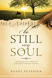 Be Still My Soul: The Inspiring Stories behind 175 of the Most-Loved Hymns