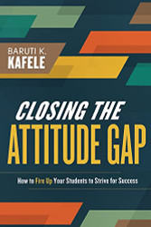 Closing the Attitude Gap: How to Fire Up Your Students to Strive for Success