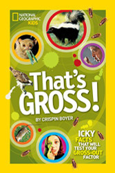 That's Gross!: Icky Facts That Will Test Your Gross-Out Factor