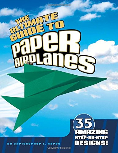 Ultimate Guide to Paper Airplanes: 35 Amazing Step-By-Step Designs!