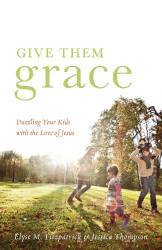 Give Them Grace: Dazzling Your Kids with the Love of Jesus