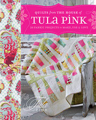 Quilts from the House of Tula Pink: 20 Fabric Projects to Make Use and Love