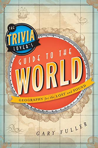 Trivia Lover's Guide to the World: Geography for the Lost and Found