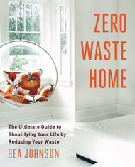 Zero Waste Home: The Ultimate Guide to Simplifying Your Life by