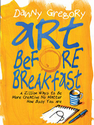 Art Before Breakfast: A Zillion Ways to be More Creative No Matter
