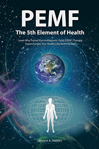 PEMF - The Fifth Element of Health: Learn Why Pulsed Electromagnetic Field