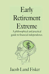 Early Retirement Extreme: A Philosophical and Practical Guide to