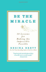 Be the Miracle: 50 Lessons for Making the Impossible Possible