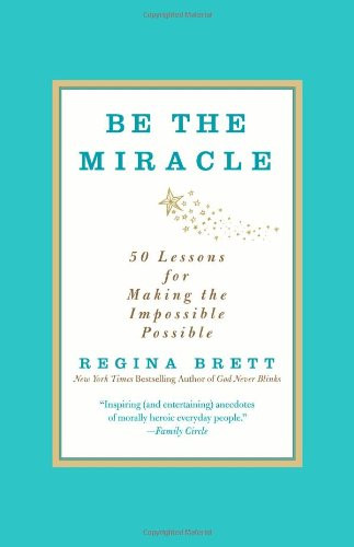 Be the Miracle: 50 Lessons for Making the Impossible Possible