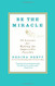 Be the Miracle: 50 Lessons for Making the Impossible Possible