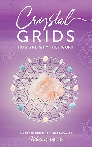 Crystal Grids: How and Why They Work: A Science-Based Yet Practical Guide