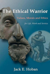 Ethical Warrior: Values Morals and Ethics - For Life Work and Service