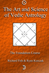 Art and Science of Vedic Astrology: The Foundation Course (Volume 1)