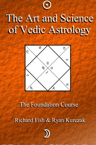 Art and Science of Vedic Astrology: The Foundation Course (Volume 1)