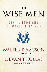 Wise Men: Six Friends and the World They Made