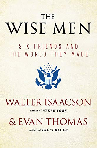 Wise Men: Six Friends and the World They Made