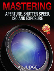Mastering Aperture Shutter Speed ISO and Exposure