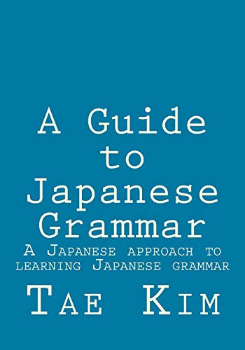 Guide to Japanese Grammar: A Japanese approach to learning Japanese grammar