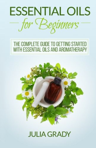 Essential Oils for Beginners by Julia Grady