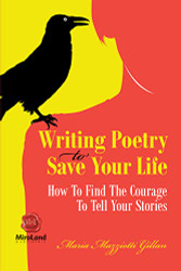 Writing Poetry To Save Your Life: How To Find The Courage To Tell Your Stories