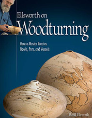 Ellsworth on Woodturning: How a Master Creates Bowls Pots and Vessels