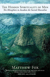 Hidden Spirituality of Men: Ten Metaphors to Awaken the Sacred Masculine