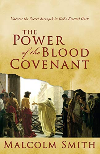 Power of the Blood Covenant: Uncover the Secret Strength of God's Eternal Oath