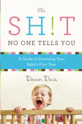 Sh!t No One Tells You: A Guide to Surviving Your Baby's First Year