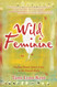 Wild Feminine: Finding Power Spirit & Joy in the Female Body Wild Feminine: Finding Power Spirit & Joy in the Female Body