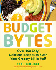 Budget Bytes: Over 100 Easy Delicious Recipes to Slash Your Grocery Bill in Half