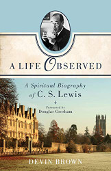 Life Observed: A Spiritual Biography of C. S. Lewis
