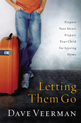 Letting Them Go: Prepare Your Heart Prepare Your Child for Leaving Home