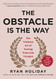 Obstacle Is the Way: The Timeless Art of Turning Trials into Triumph
