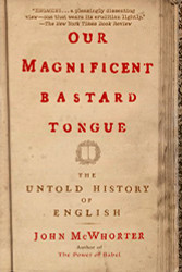 Our Magnificent Bastard Tongue: The Untold History of English