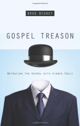 Gospel Treason: Betraying the Gospel With Hidden Idols