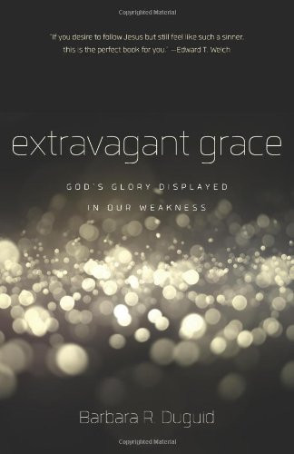 Extravagant Grace: God's Glory Displayed in Our Weakness