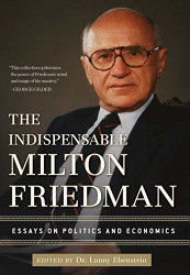 Indispensable Milton Friedman: Essays on Politics and Economics